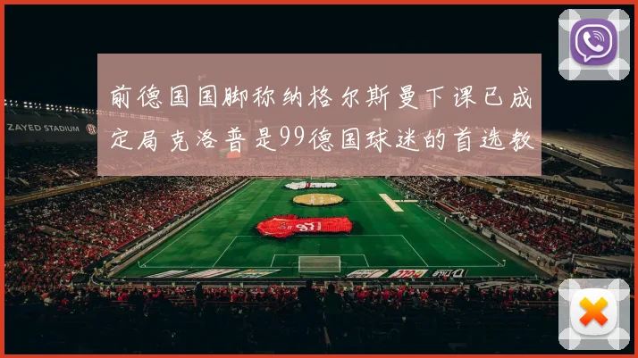 前德国国脚称纳格尔斯曼下课已成定局克洛普是99德国球迷的首选教练