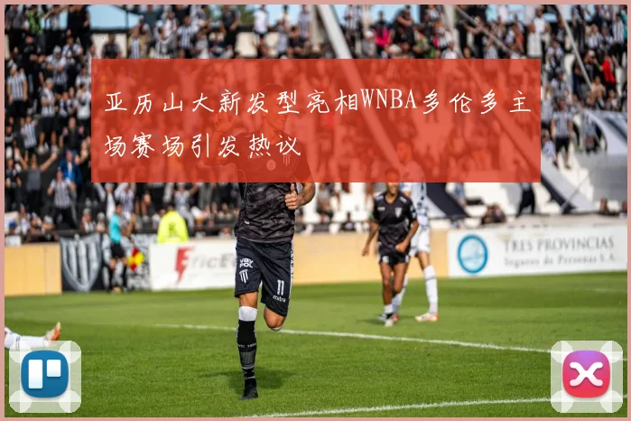 亚历山大新发型亮相WNBA多伦多主场赛场引发热议