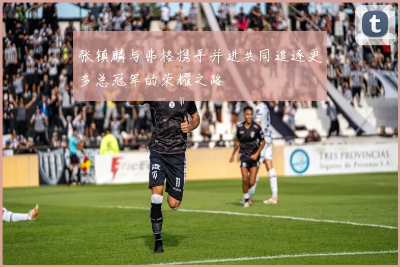 张镇麟与弗格携手并进共同追逐更多总冠军的荣耀之路