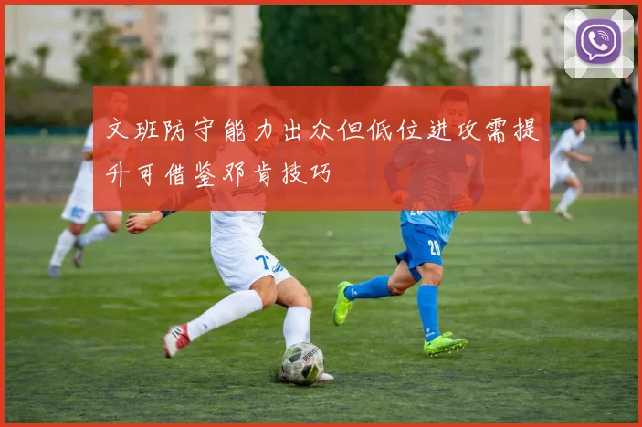 文班防守能力出众但低位进攻需提升可借鉴邓肯技巧